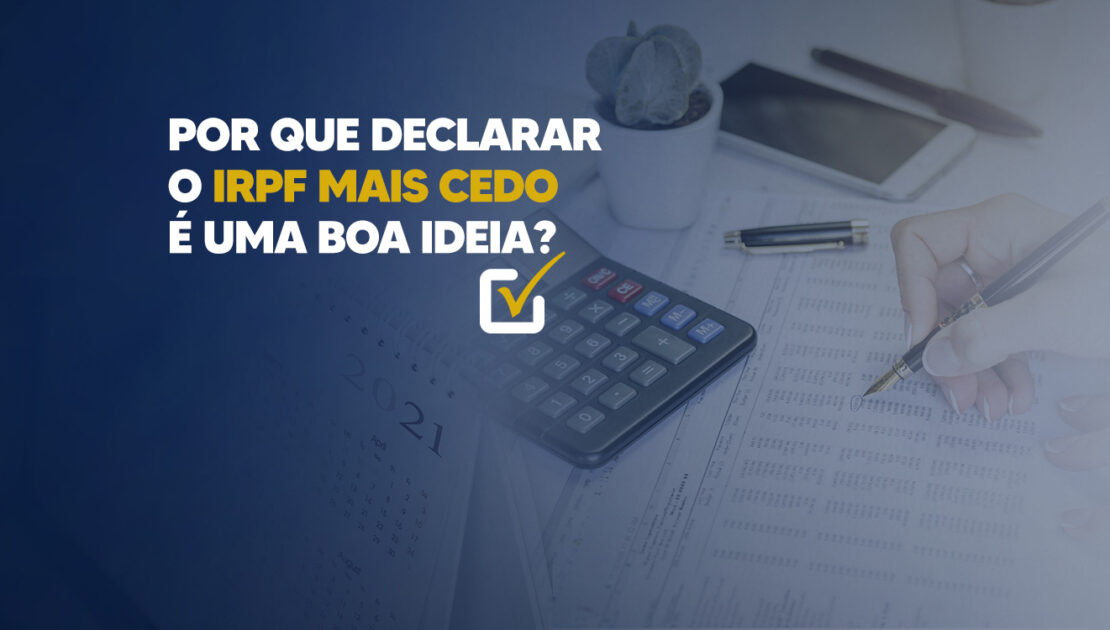 Por-que-declarar-o-IRPF-mais-cedo-é-uma-boa-ideia