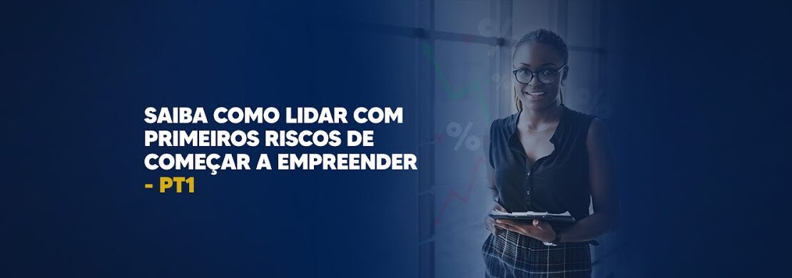 Saiba-como-lidar-com-primeiros-riscos-de-começar-a-empreender-PT1-banner-CCJ