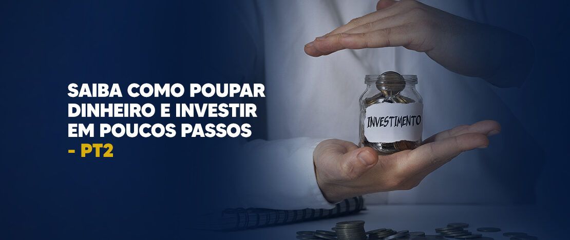 Saiba-como-poupar-dinheiro-e-investir-em-poucos-passos-PT2-Banner-CCJ