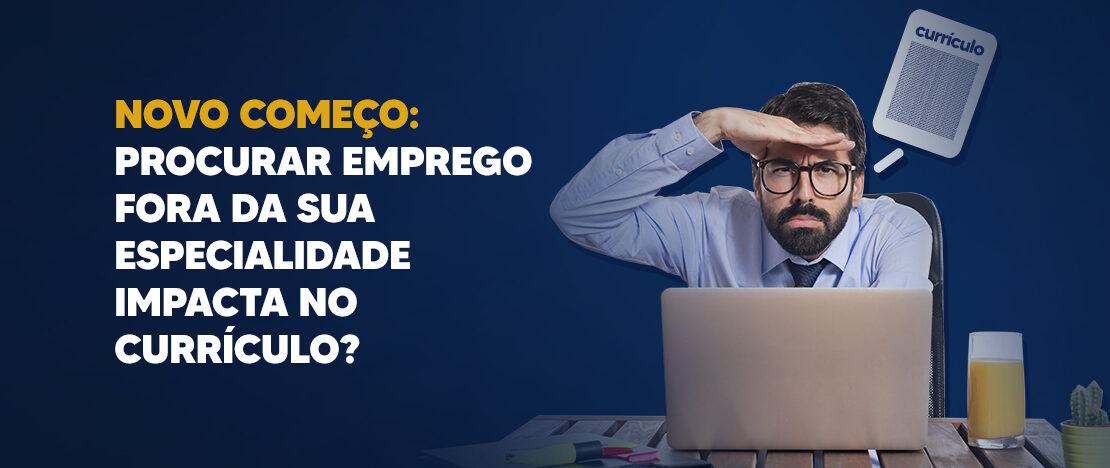 Novo-começo-procurar-emprego-fora-da-sua-especialidade-impacta-no-currículo-banner-CCJ