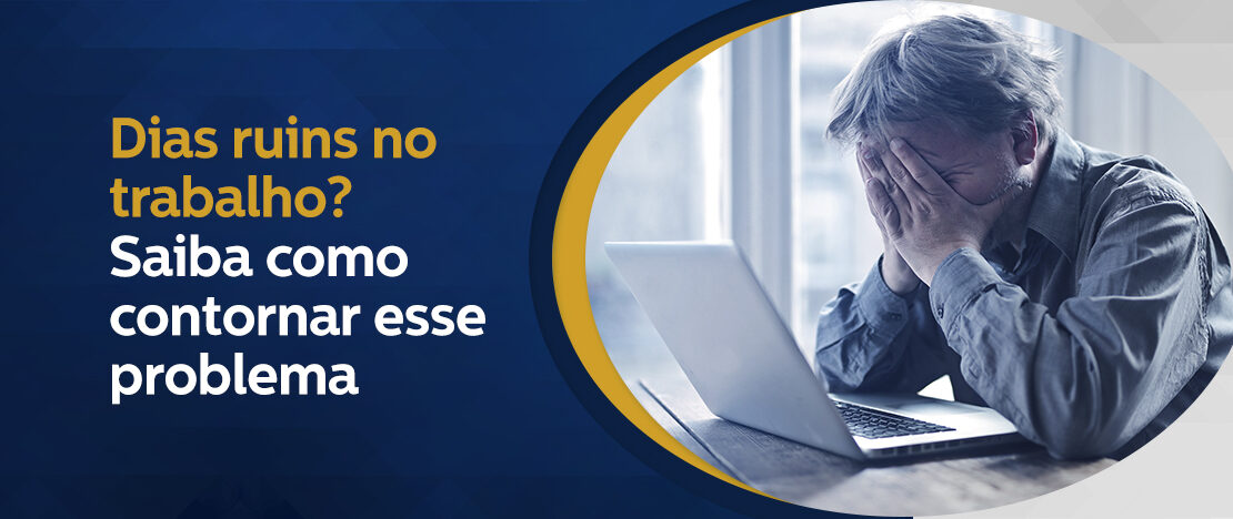 Dias-ruins-no-trabalho-Saiba-como-contornar-esse-problema-banner_CCJ